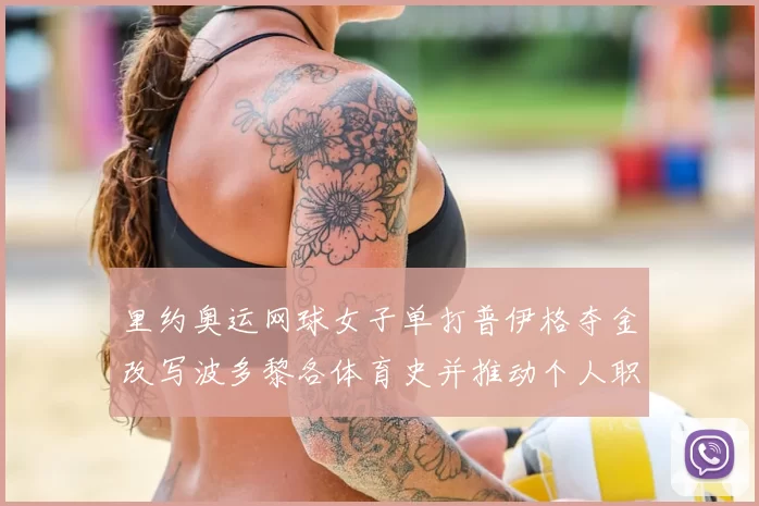 里约奥运网球女子单打普伊格夺金改写波多黎各体育史并推动个人职业巅峰