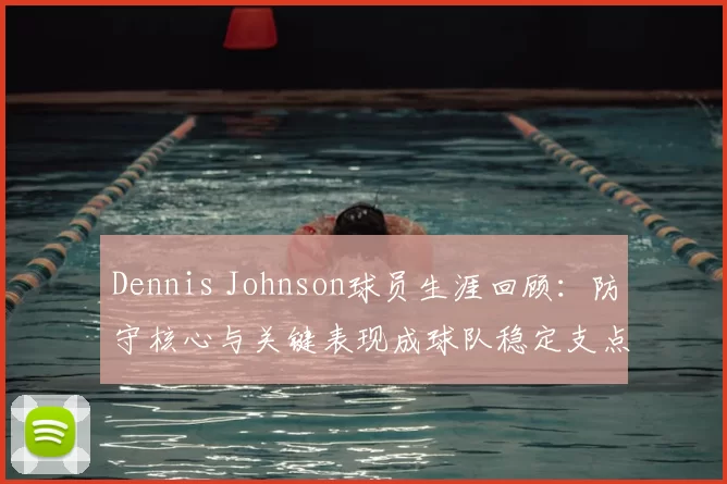 Dennis Johnson球员生涯回顾:防守核心与关键表现成球队稳定支点