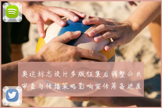奥运标志设计多版征集后调整公共审查与传播策略影响宣传筹备进度