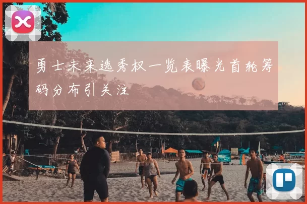 勇士未来选秀权一览表曝光首轮筹码分布引关注