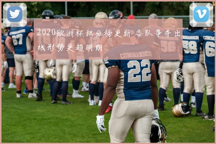 2020欧洲杯积分榜更新 各队争夺出线形势更趋明朗
