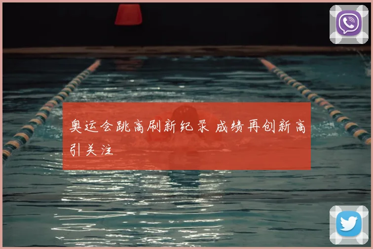 奥运会跳高刷新纪录 成绩再创新高引关注