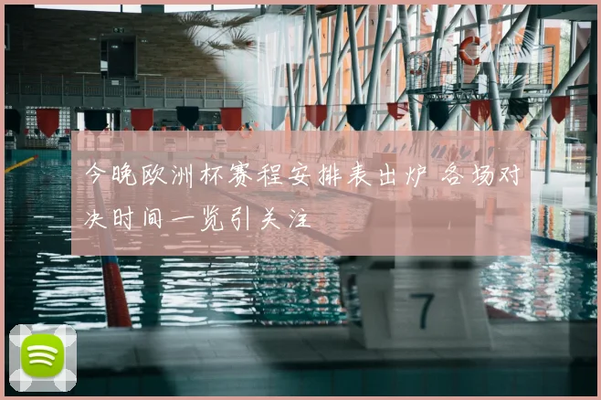 今晚欧洲杯赛程安排表出炉 各场对决时间一览引关注